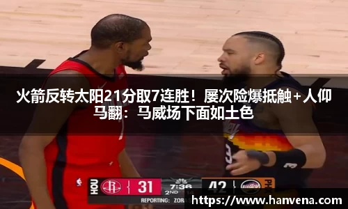 火箭反转太阳21分取7连胜！屡次险爆抵触+人仰马翻：马威场下面如土色
